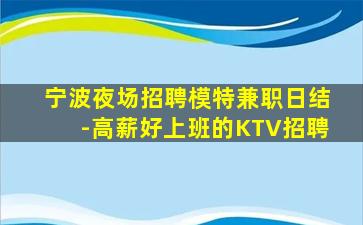 宁波夜场招聘模特兼职日结-高薪好上班的KTV招聘